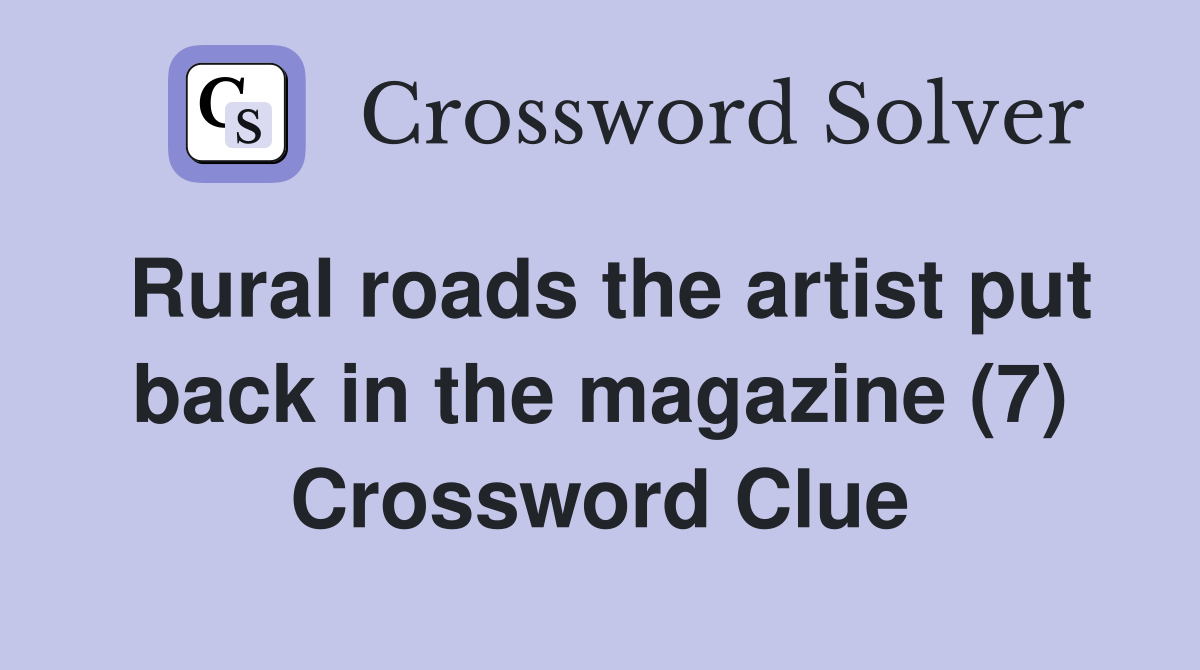 Rural roads the artist put back in the magazine (7) Crossword Clue