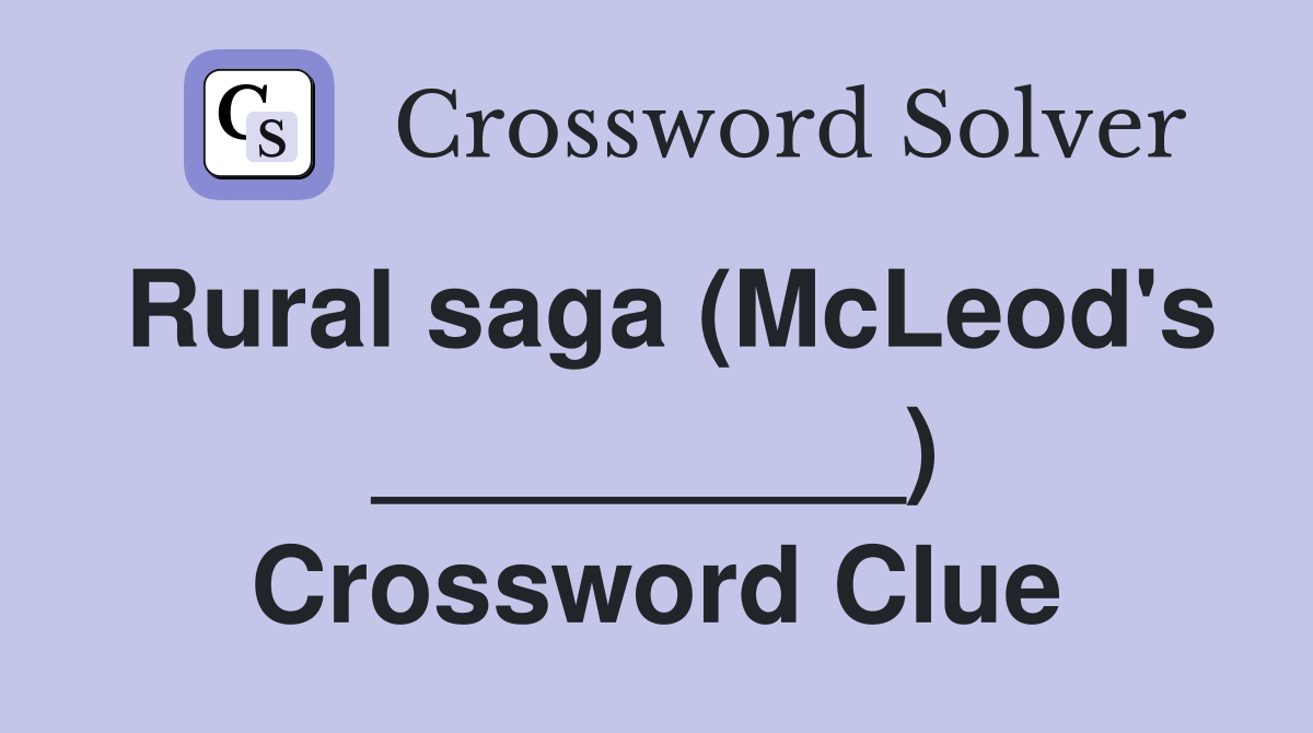 Rural saga (McLeod's _________) Crossword Clue