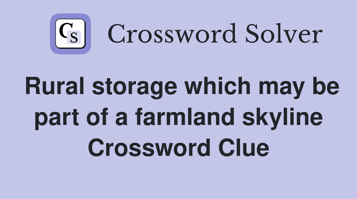 Rural storage which may be part of a farmland skyline Crossword Clue