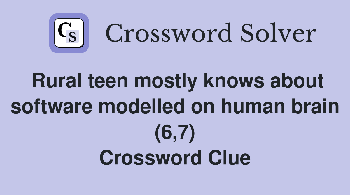 Rural teen mostly knows about software modelled on human brain (6,7) Crossword Clue