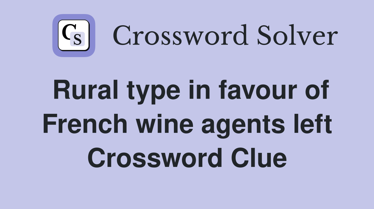 Rural type in favour of French wine agents left Crossword Clue