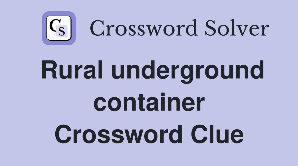 Rural underground container Crossword Clue