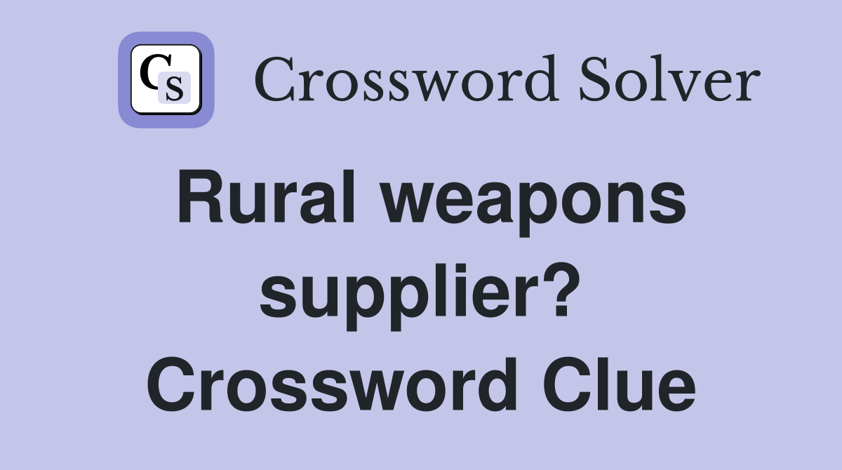 Rural weapons supplier? Crossword Clue