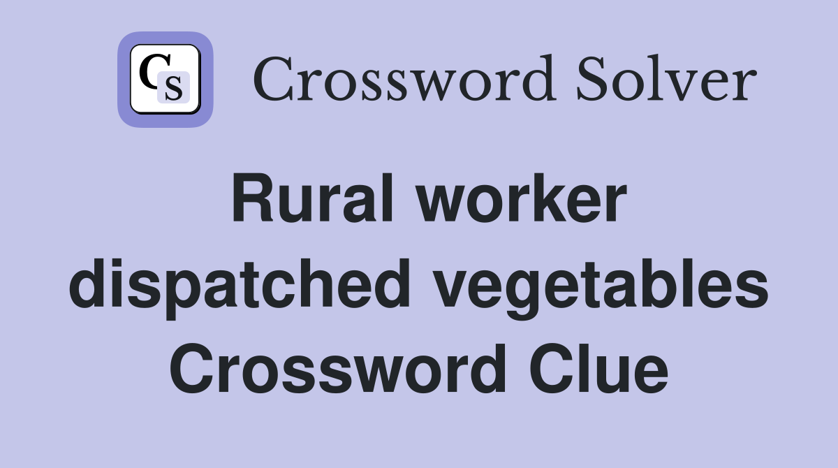 Rural worker dispatched vegetables Crossword Clue