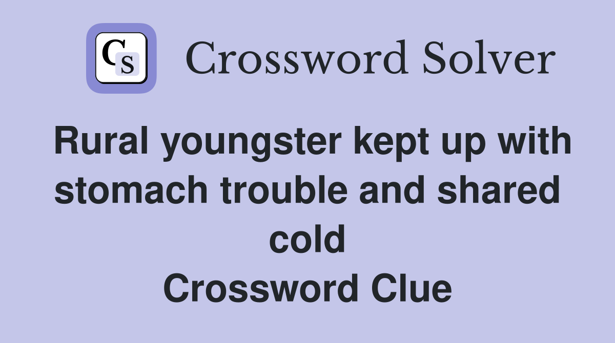 Rural youngster kept up with stomach trouble and shared cold Crossword Clue