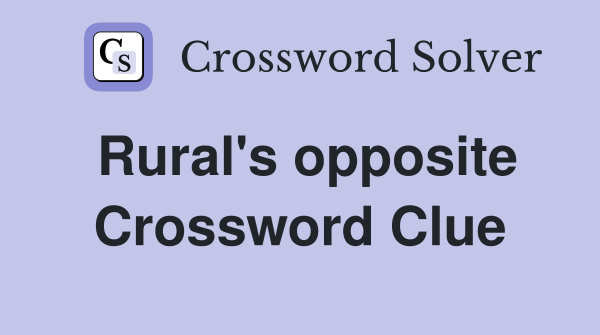 Rural's opposite Crossword Clue