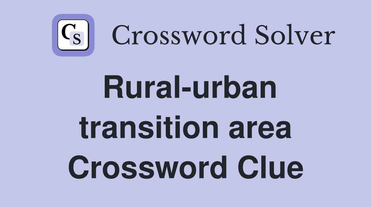 Rural-urban transition area Crossword Clue