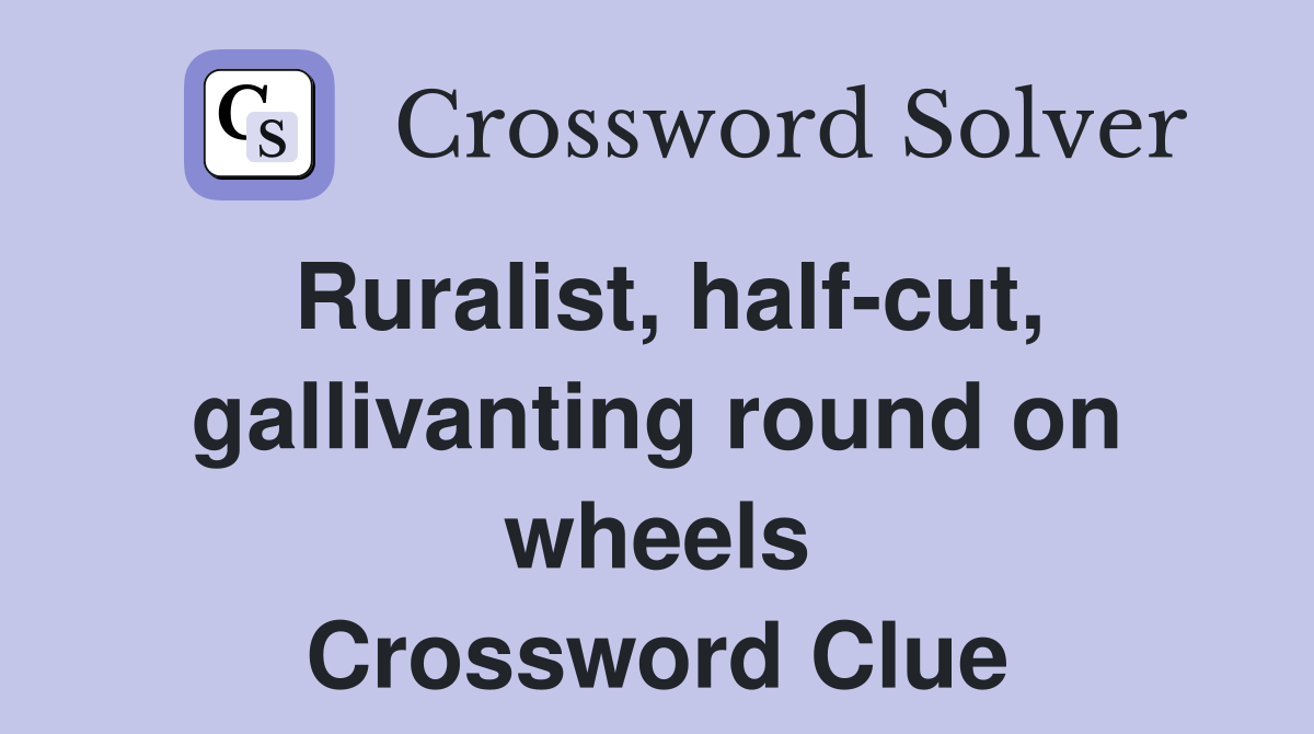 Ruralist, half-cut, gallivanting round on wheels Crossword Clue