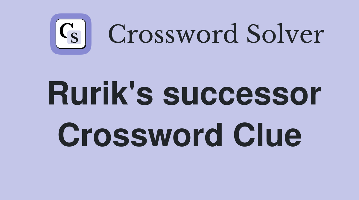 Rurik's successor Crossword Clue