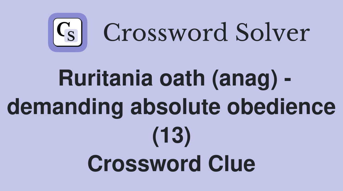Ruritania oath (anag) - demanding absolute obedience (13) Crossword Clue