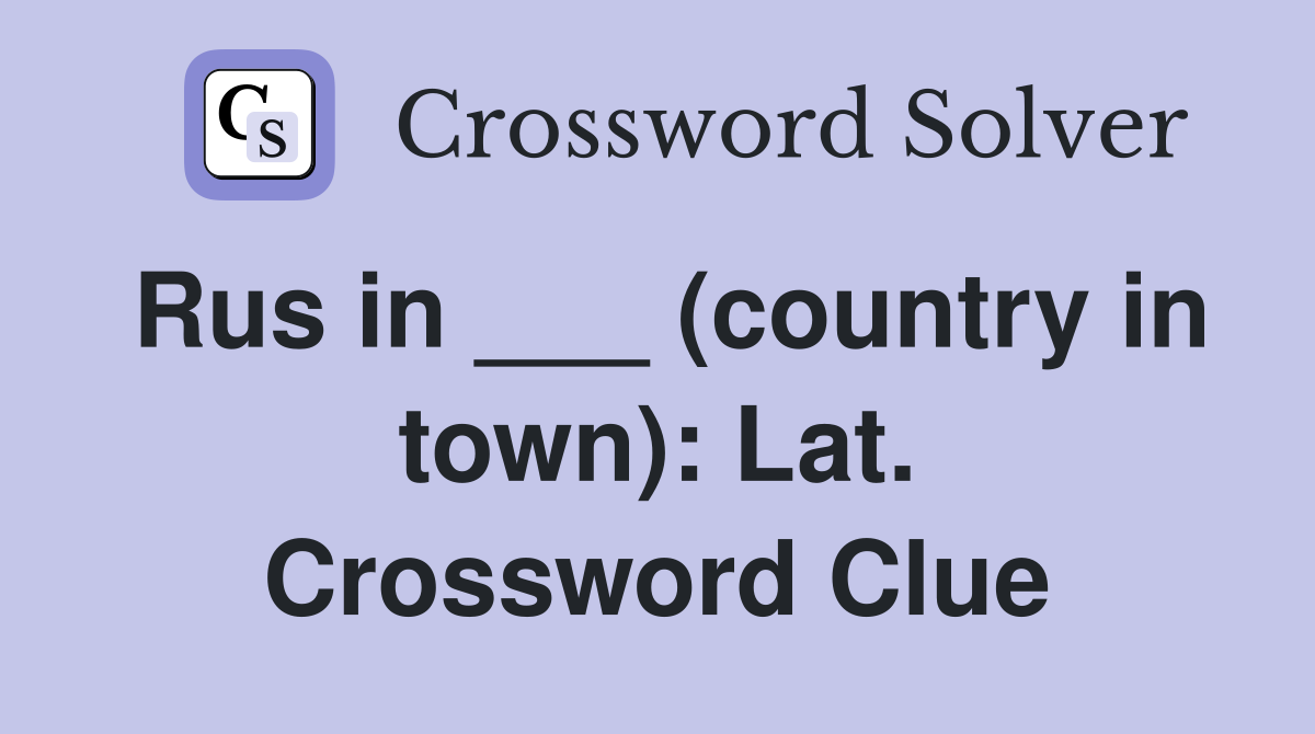 Rus in ___ (country in town): Lat. Crossword Clue