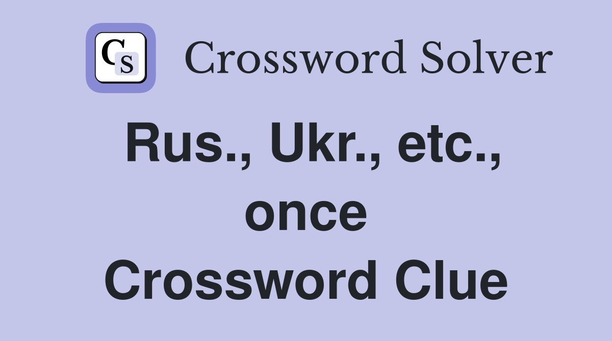 Rus., Ukr., etc., once Crossword Clue