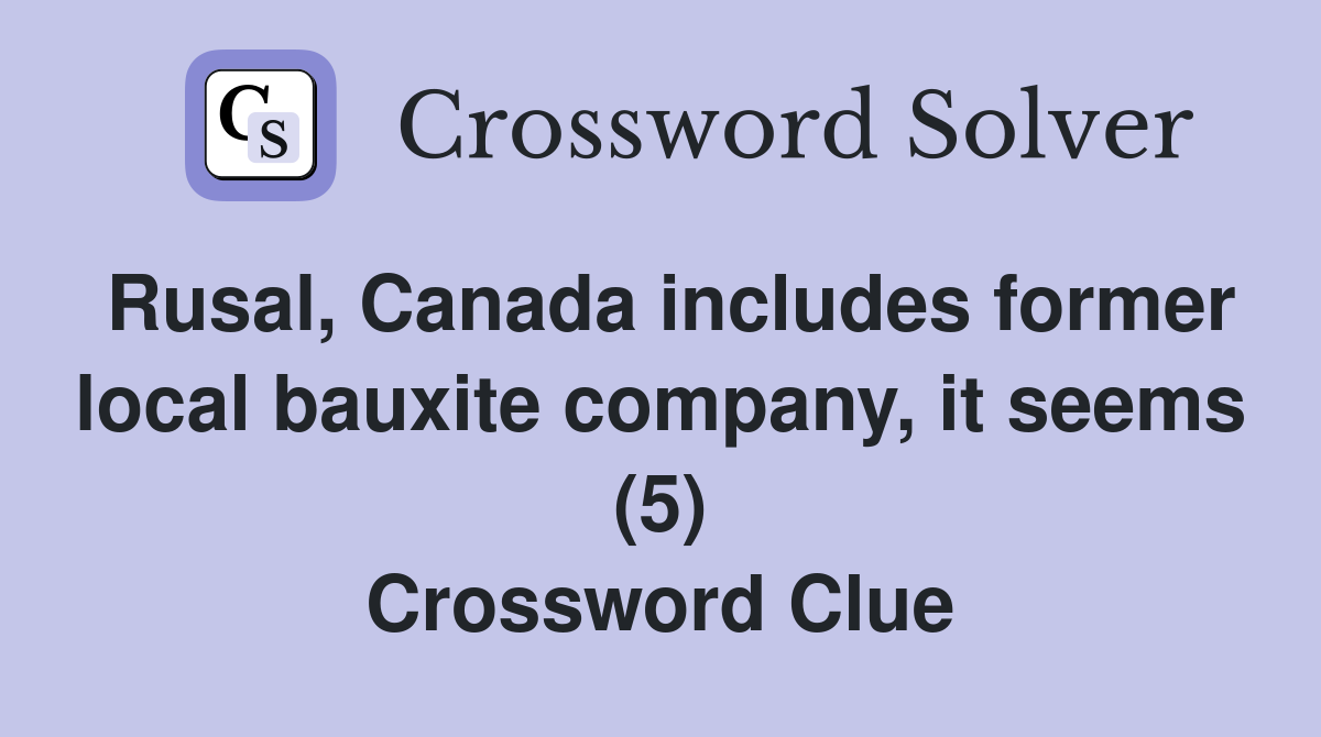 Rusal, Canada includes former local bauxite company, it seems (5) Crossword Clue