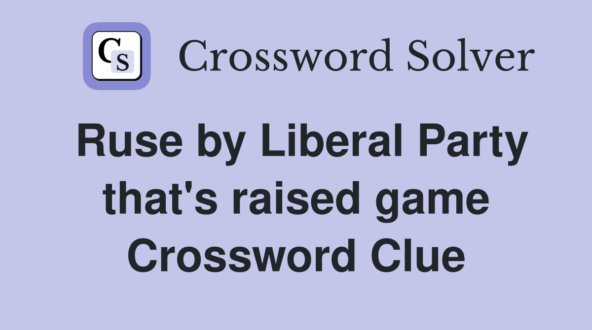 Ruse by Liberal Party that's raised game Crossword Clue