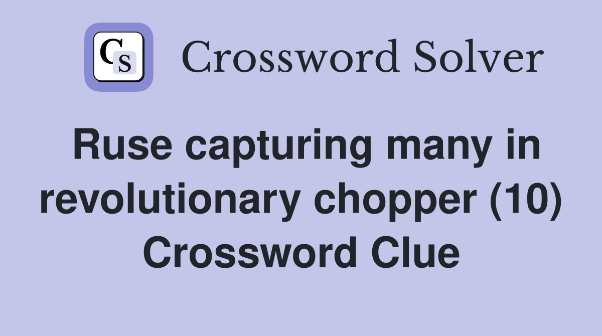 Ruse capturing many in revolutionary chopper (10) Crossword Clue