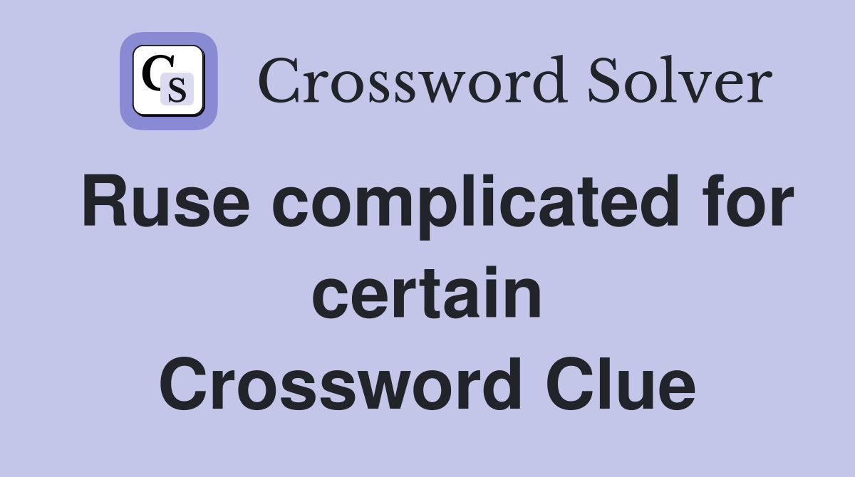 Ruse complicated for certain Crossword Clue