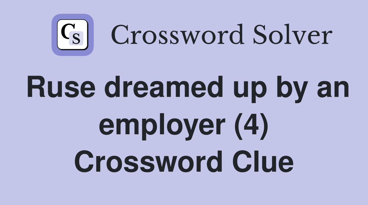 Ruse dreamed up by an employer (4) Crossword Clue