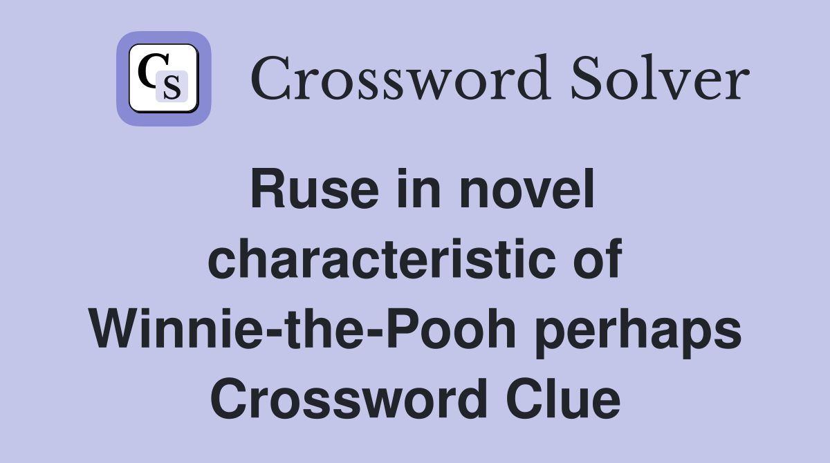 Ruse in novel characteristic of Winnie-the-Pooh perhaps Crossword Clue