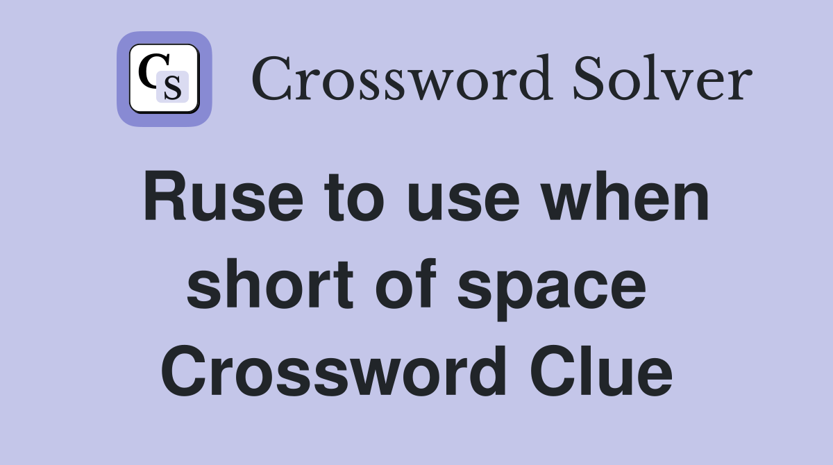 Ruse to use when short of space Crossword Clue