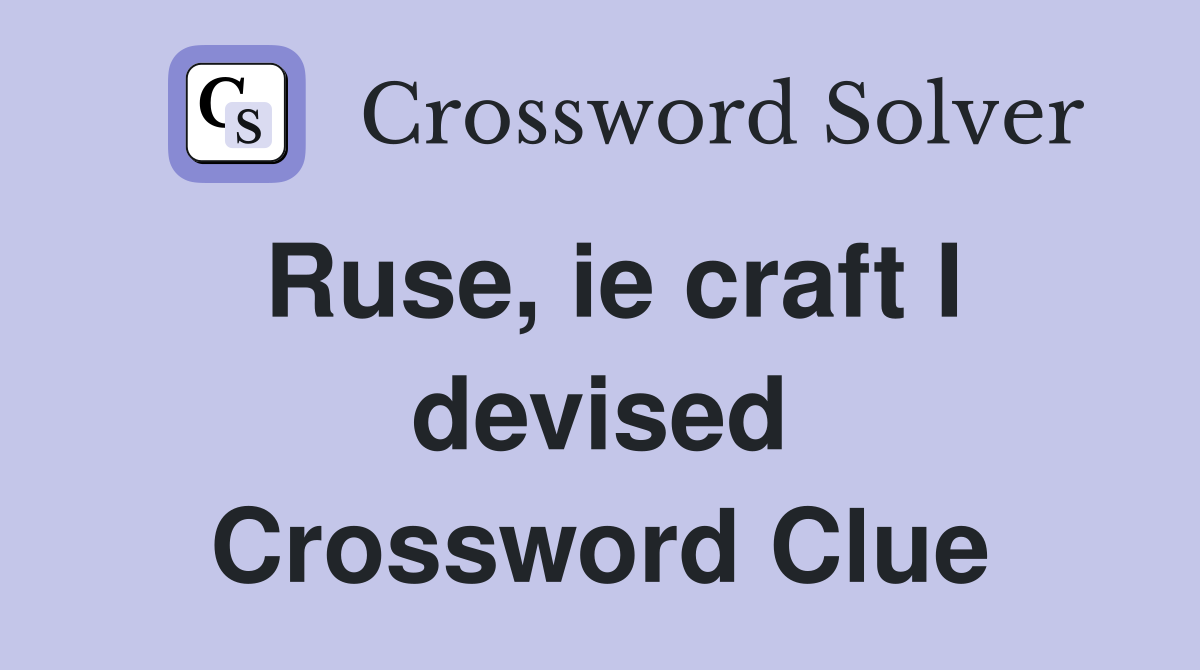Ruse, ie craft I devised Crossword Clue