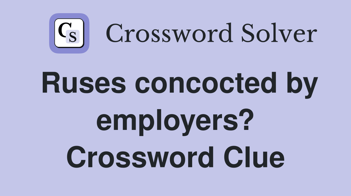 Ruses concocted by employers? Crossword Clue
