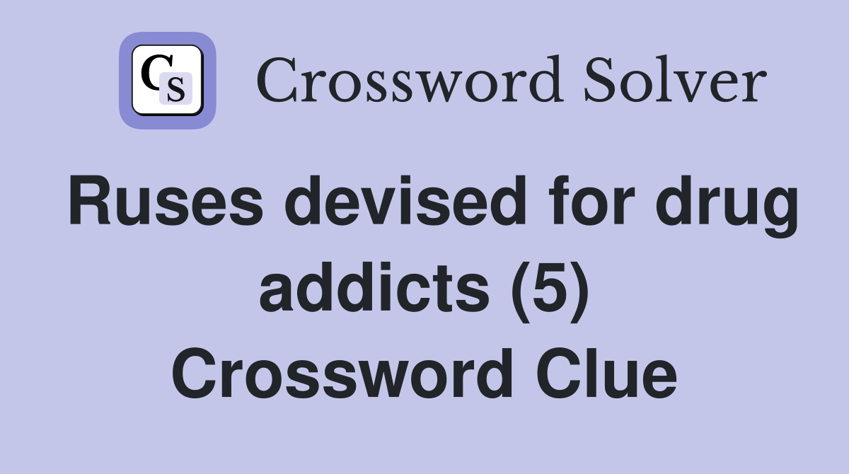 Ruses devised for drug addicts (5) Crossword Clue