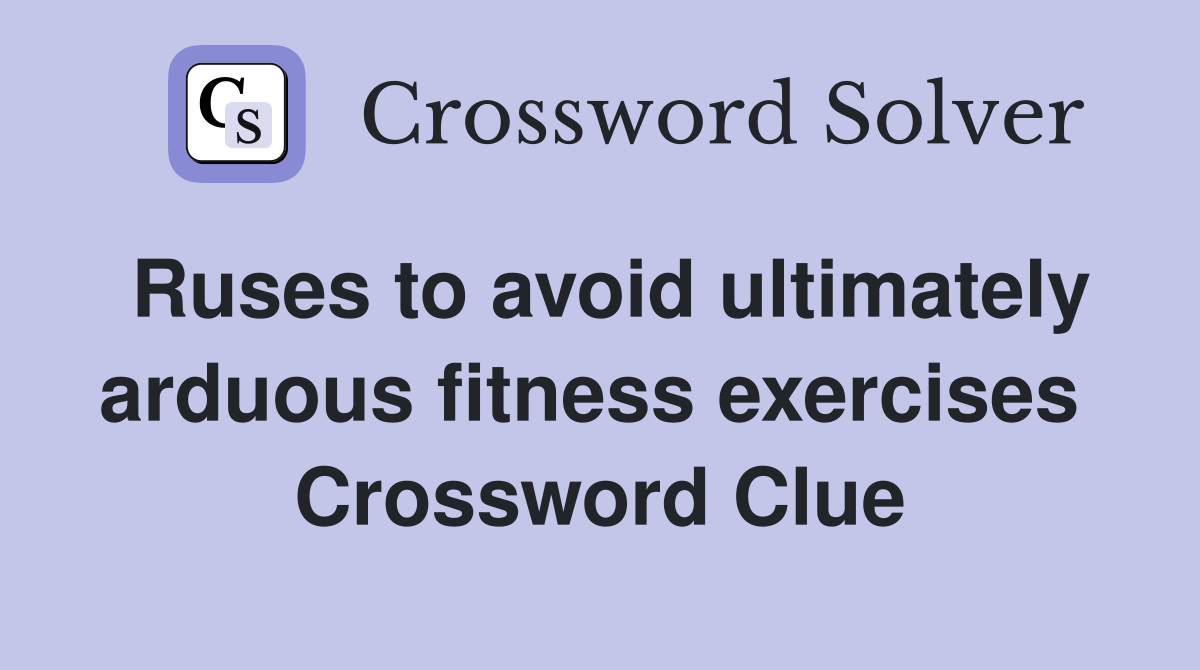 Ruses to avoid ultimately arduous fitness exercises  Crossword Clue