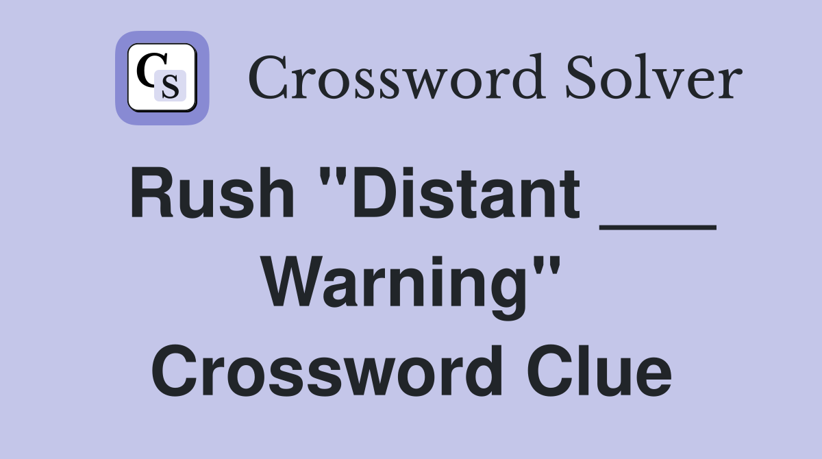 Rush "Distant ___ Warning" Crossword Clue