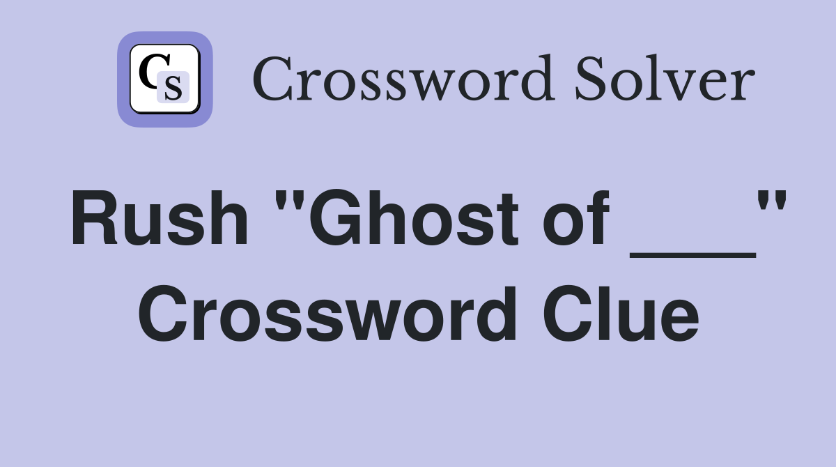 Rush "Ghost of ___" Crossword Clue
