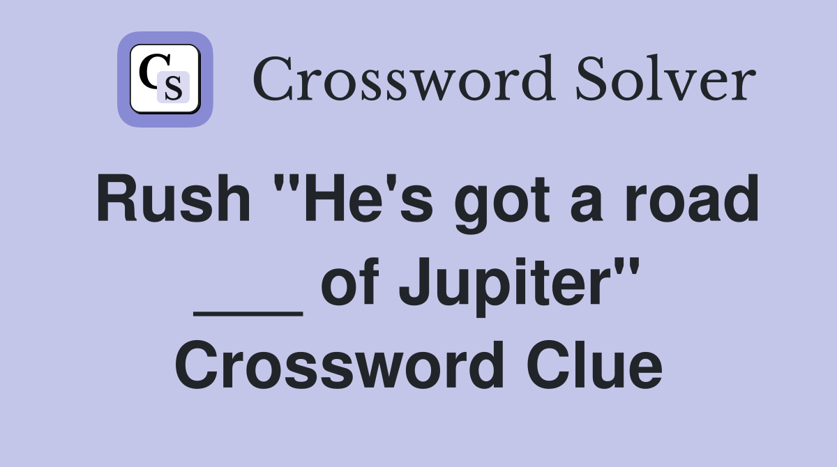 Rush "He's got a road ___ of Jupiter" Crossword Clue