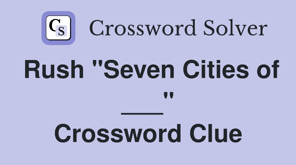 Rush "Seven Cities of ___" Crossword Clue