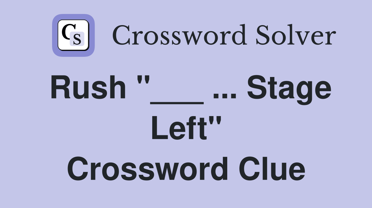 Rush "___ ... Stage Left" Crossword Clue