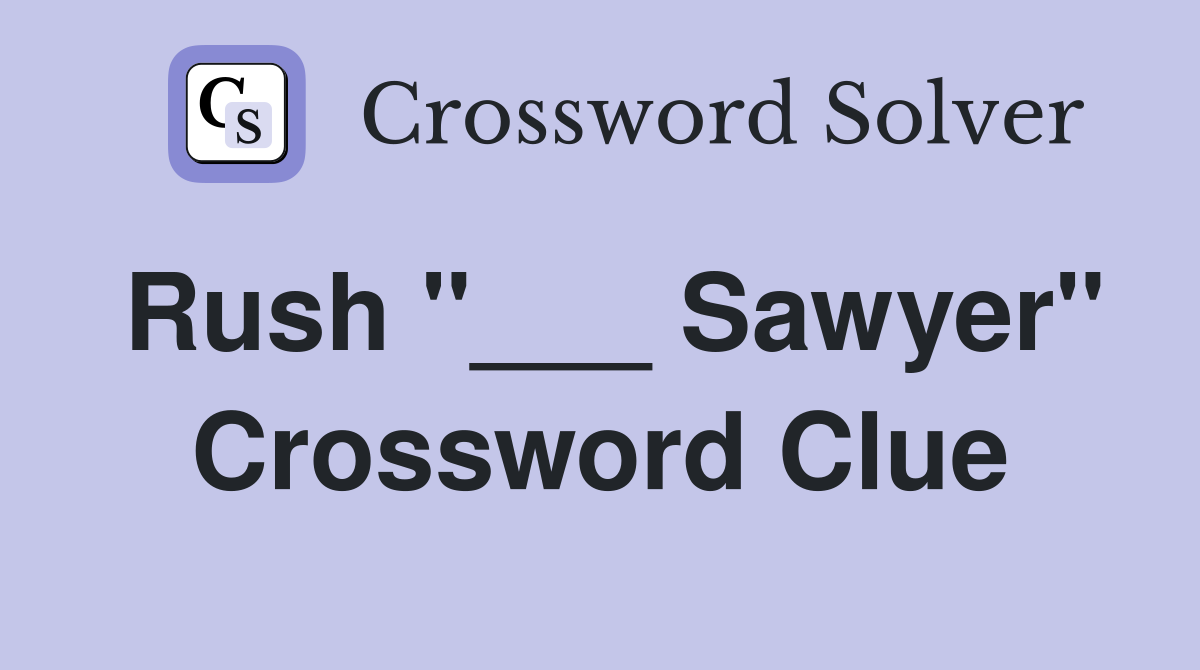 Rush "___ Sawyer" Crossword Clue