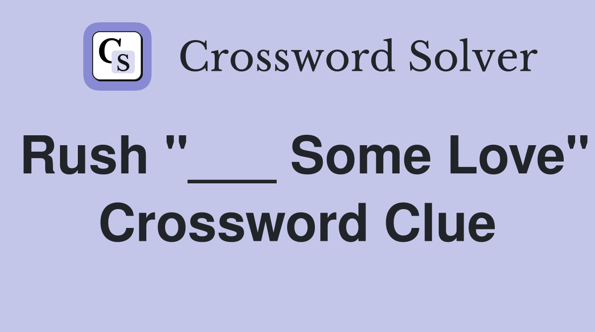 Rush "___ Some Love" Crossword Clue