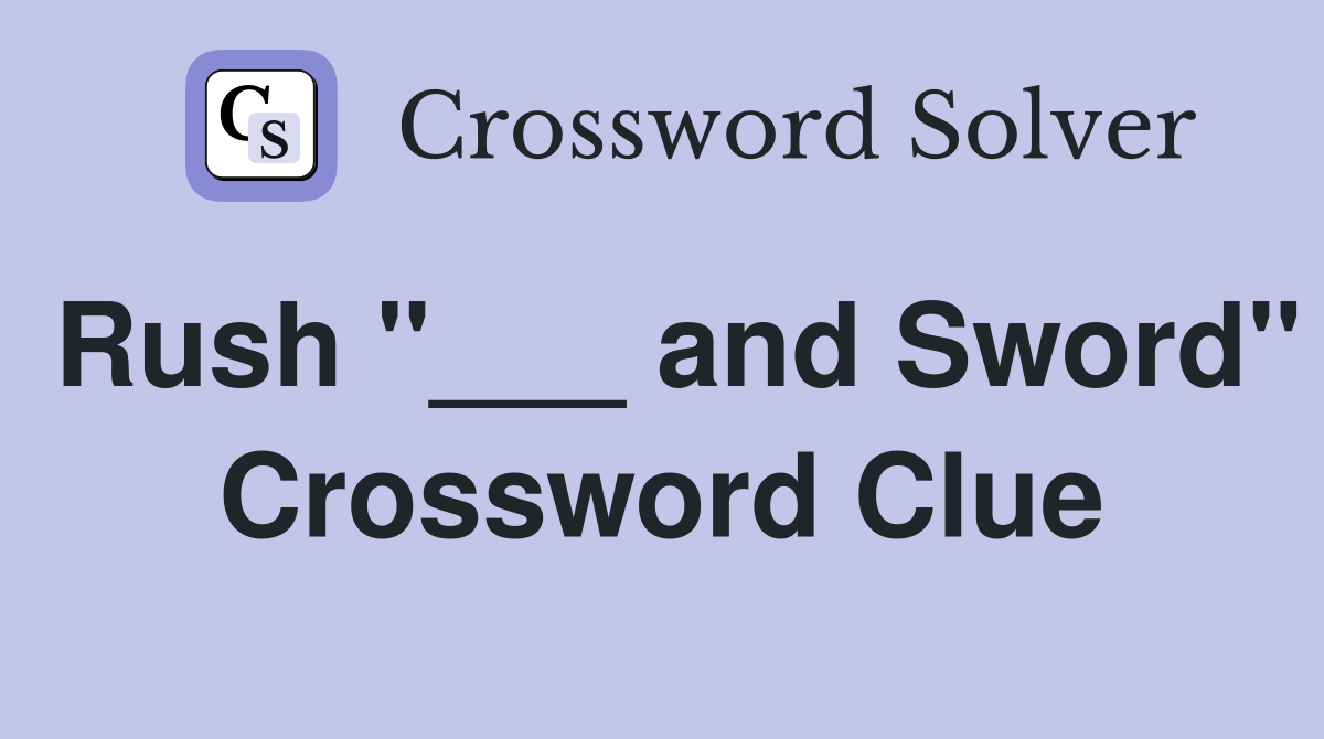 Rush "___ and Sword" Crossword Clue