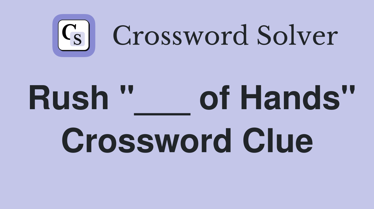 Rush "___ of Hands" Crossword Clue