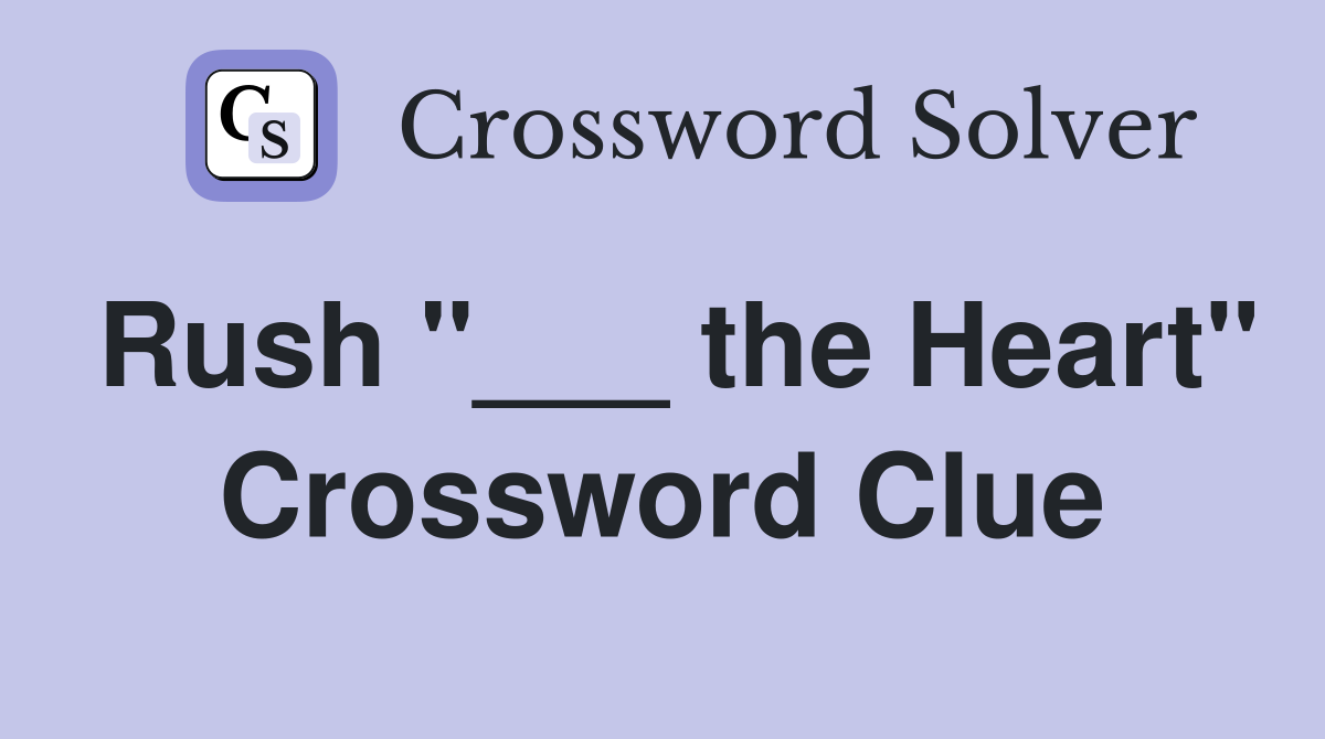 Rush "___ the Heart" Crossword Clue