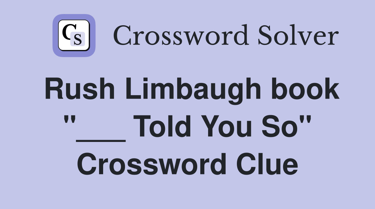 Rush Limbaugh book "___ Told You So" Crossword Clue