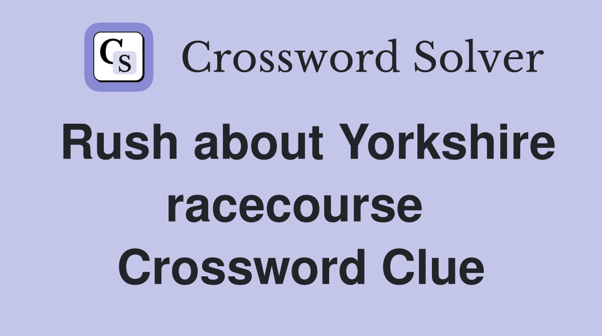 Rush about Yorkshire racecourse  Crossword Clue