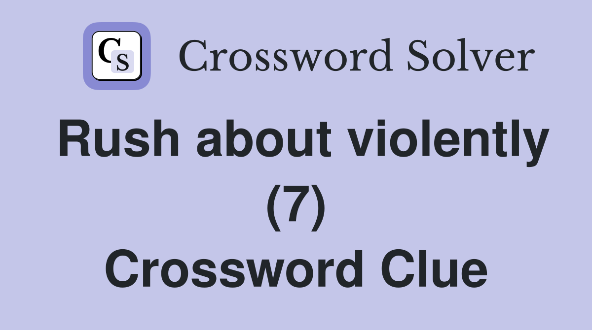 Rush about violently (7) Crossword Clue