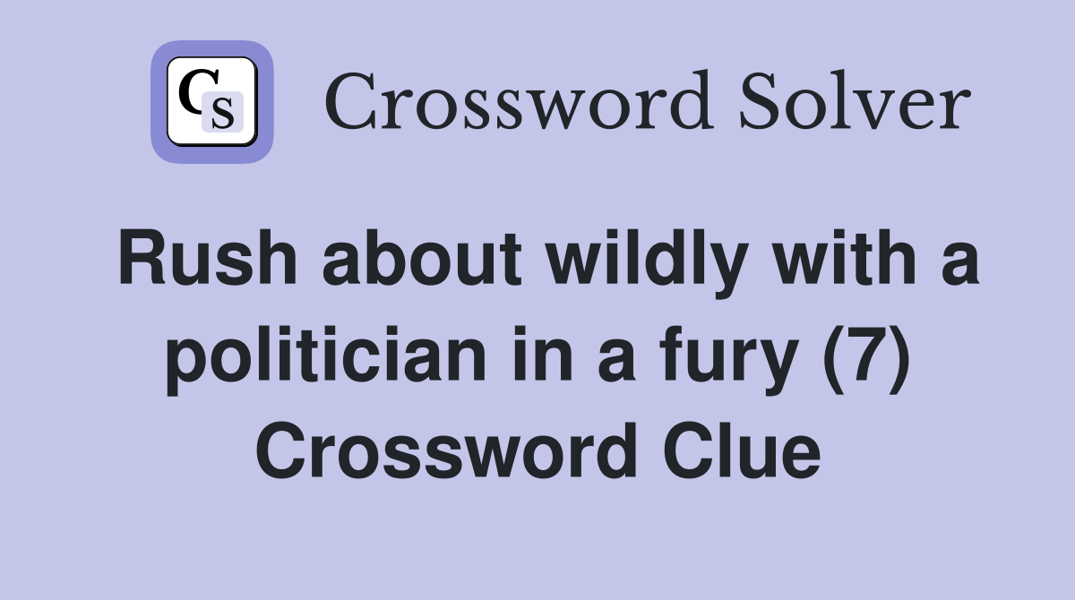 Rush about wildly with a politician in a fury (7) Crossword Clue