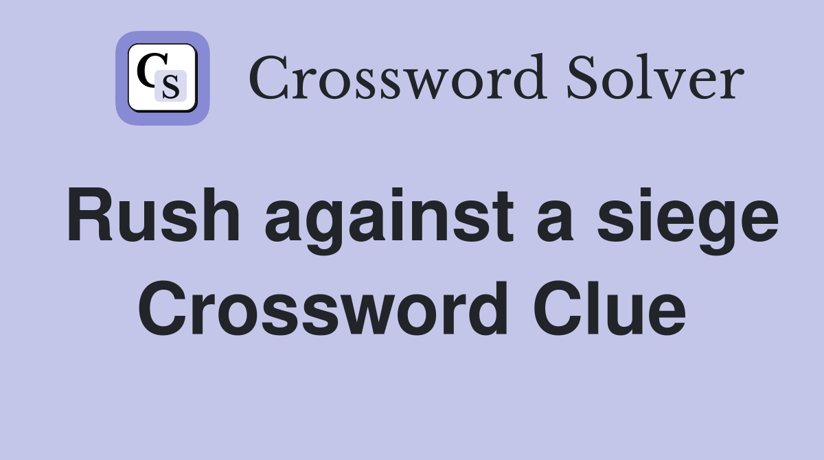 Rush against a siege Crossword Clue