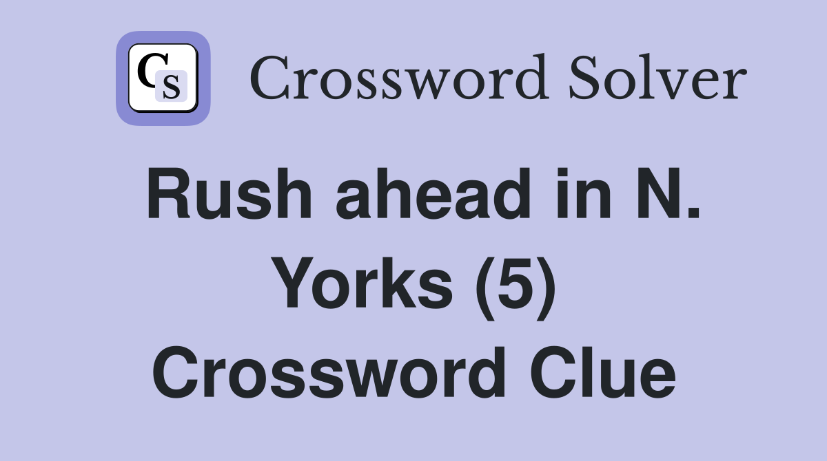 Rush ahead in N. Yorks (5) Crossword Clue