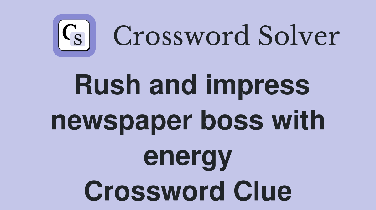 Rush and impress newspaper boss with energy Crossword Clue