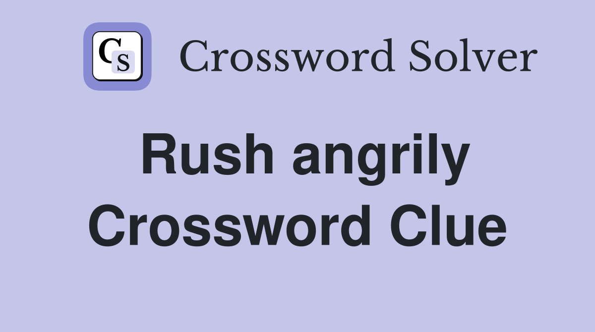 Rush angrily Crossword Clue
