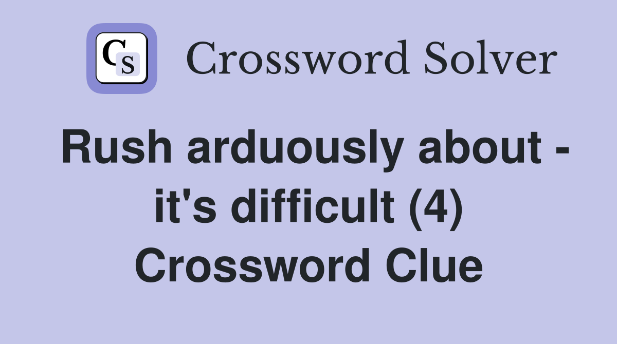 Rush arduously about - it's difficult (4) Crossword Clue