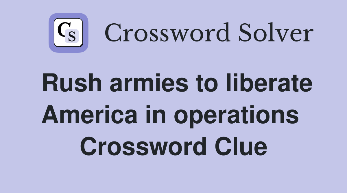 Rush armies to liberate America in operations  Crossword Clue