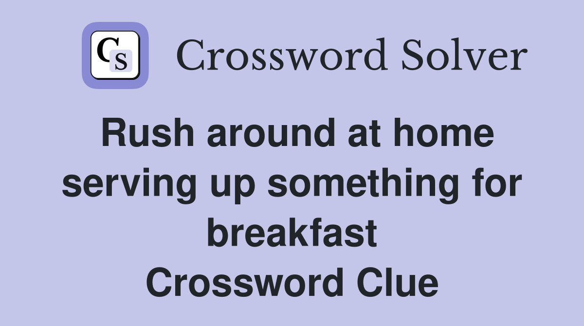 Rush around at home serving up something for breakfast Crossword Clue