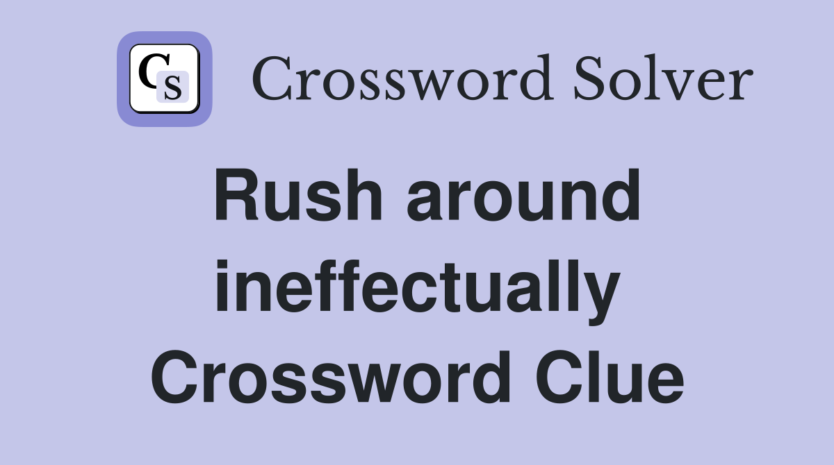 Rush around ineffectually Crossword Clue