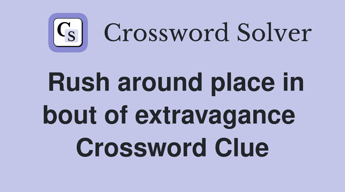 Rush around place in bout of extravagance  Crossword Clue